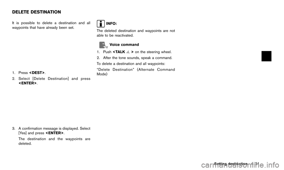 NISSAN ALTIMA 2015 L33 / 5.G 08IT Navigation Manual It is possible to delete a destination and all
waypoints that have already been set.
1. Press<DEST>.
2. Select [Delete Destination] and press <ENTER>.
3. A confirmation message is displayed. Select[Ye