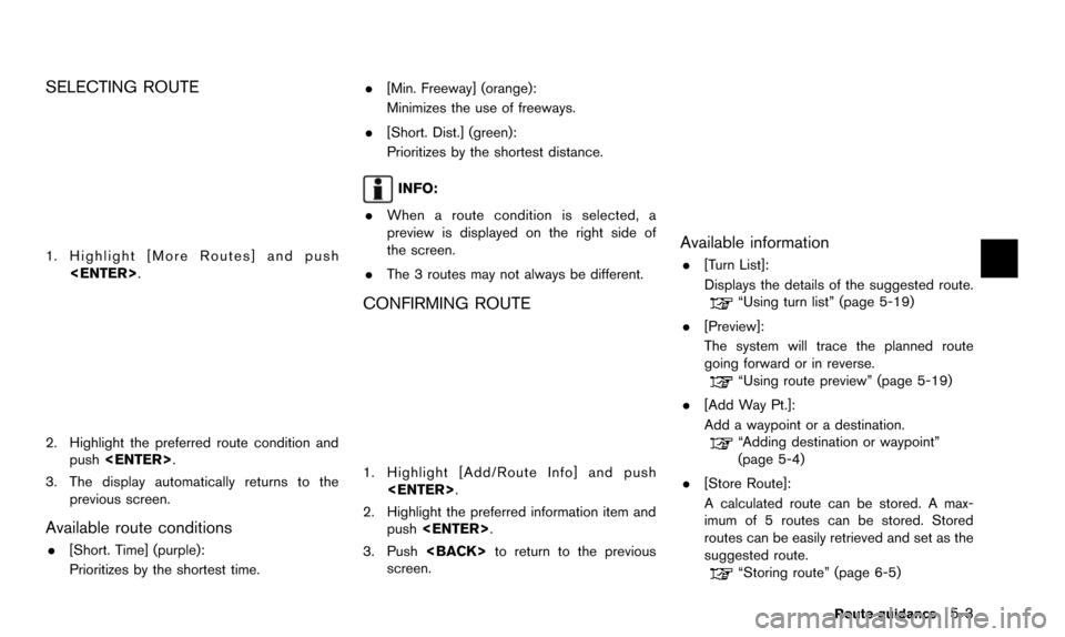 NISSAN ALTIMA 2015 L33 / 5.G 08IT Navigation Manual SELECTING ROUTE
1. Highlight [More Routes] and push<ENTER>.
2. Highlight the preferred route condition andpush <ENTER>.
3. The display automatically returns to the previous screen.
Available route con
