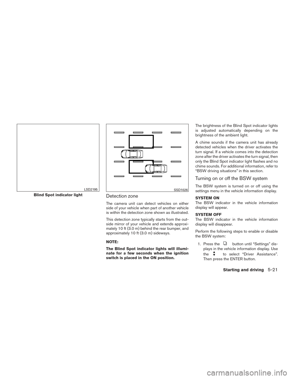 NISSAN ALTIMA 2015 L33 / 5.G Owners Manual Detection zone
The camera unit can detect vehicles on either
side of your vehicle when part of another vehicle
is within the detection zone shown as illustrated.
This detection zone typically starts f