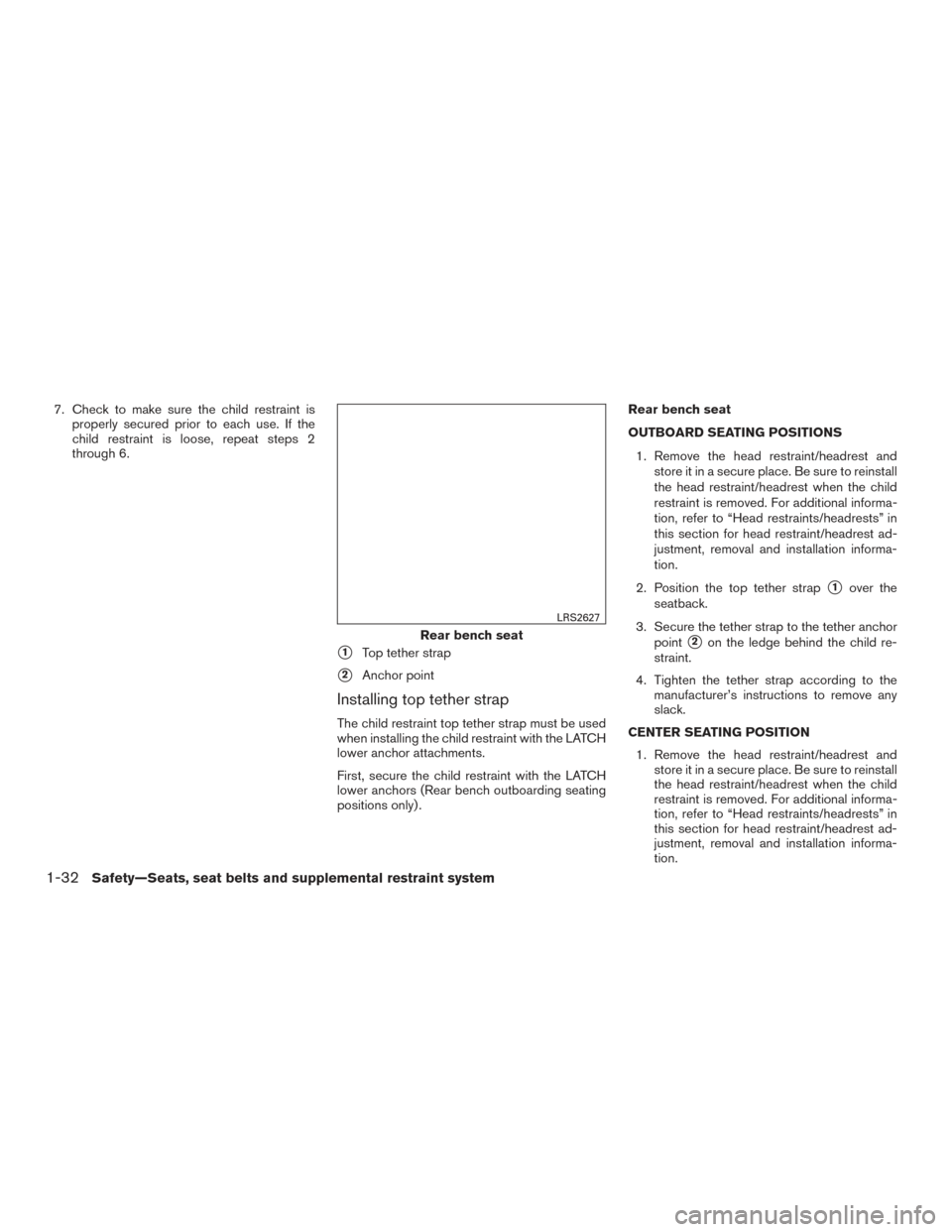 NISSAN ALTIMA 2015 L33 / 5.G Owners Manual 7. Check to make sure the child restraint isproperly secured prior to each use. If the
child restraint is loose, repeat steps 2
through 6.
1Top tether strap
2Anchor point
Installing top tether strap NISSAN ALTIMA 2015 L33 / 5.G Owners Manual 7. Check to make sure the child restraint isproperly secured prior to each use. If the
child restraint is loose, repeat steps 2
through 6.
1Top tether strap
2Anchor point
Installing top tether strap