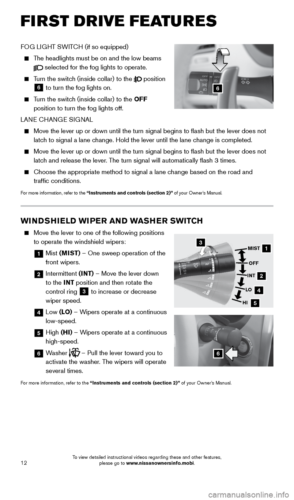 NISSAN ALTIMA 2015 L33 / 5.G Quick Reference Guide 12
FOG LIGHT SWITCH (if so equipped)
The headlights must be on and the low beams
selected for the fog lights to operate.
Turn the switch (inside collar) to the
position
6 to turn the NISSAN ALTIMA 2015 L33 / 5.G Quick Reference Guide 12
FOG LIGHT SWITCH (if so equipped)
The headlights must be on and the low beams
selected for the fog lights to operate.
Turn the switch (inside collar) to the
position
6 to turn the