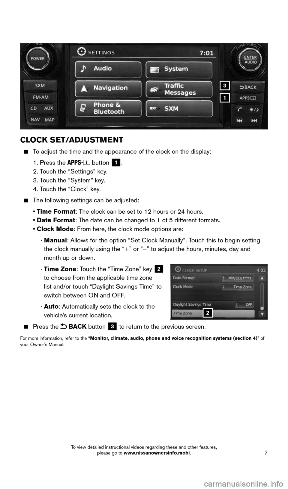 NISSAN ALTIMA 2015 L33 / 5.G Quick Reference Guide 7
CLOCK SET/ADJUSTMENT
    To adjust the time and the appearance of the clock on the display:
    1. Press the 
 button 1.
    2. Touch the “Settings” key.
    3. Touch the “System” key.
    4