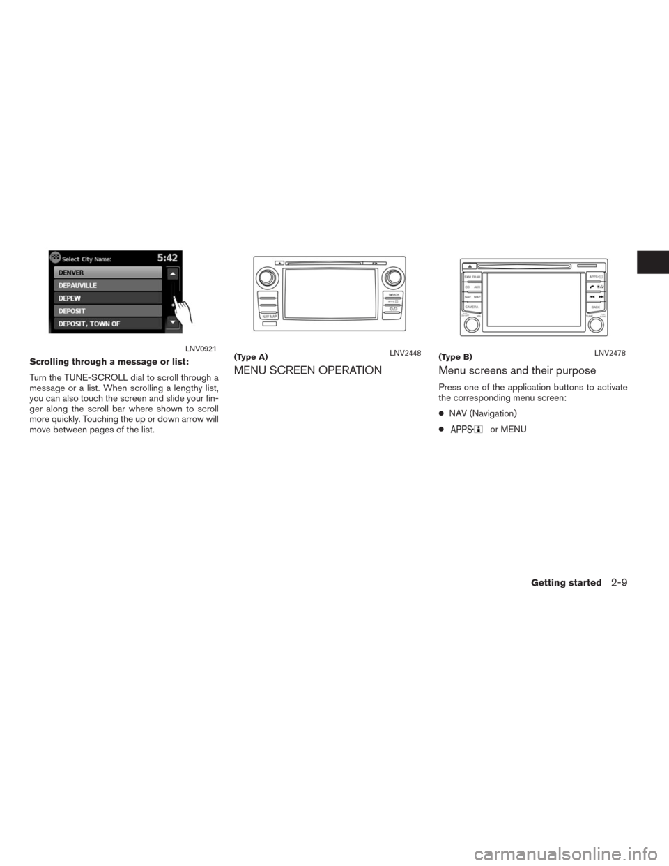 NISSAN ALTIMA 2015 L33 / 5.G LC2 Kai Navigation Manual Scrolling through a message or list:
Turn the TUNE-SCROLL dial to scroll through a
message or a list. When scrolling a lengthy list,
you can also touch the screen and slide your fin-
ger along the scr