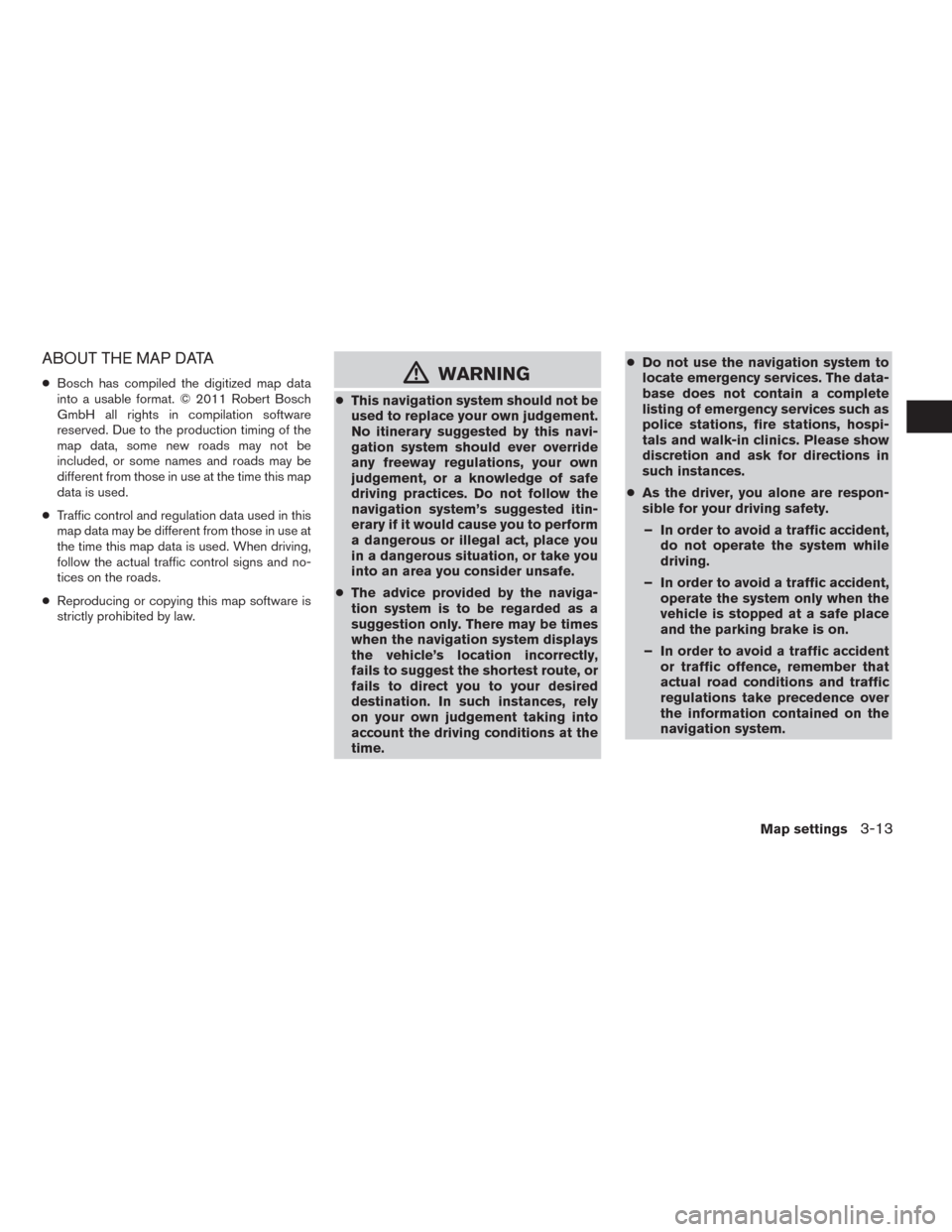 NISSAN ALTIMA 2015 L33 / 5.G LC2 Kai Navigation Manual ABOUT THE MAP DATA
●Bosch has compiled the digitized map data
into a usable format. © 2011 Robert Bosch
GmbH all rights in compilation software
reserved. Due to the production timing of the
map dat
