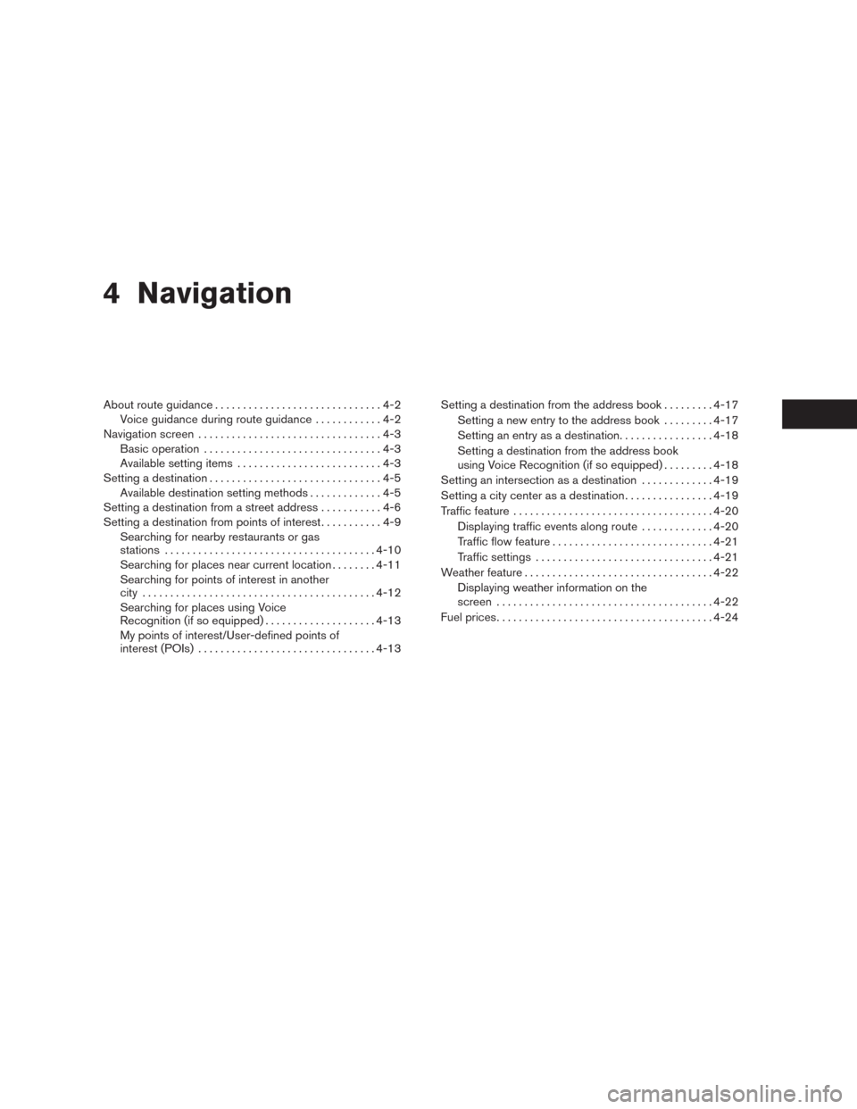 NISSAN ALTIMA 2015 L33 / 5.G LC2 Kai Navigation Manual 4 Navigation
About route guidance..............................4-2
Voice guidance during route guidance............4-2
Navigation screen.................................4-3
Basic operation............