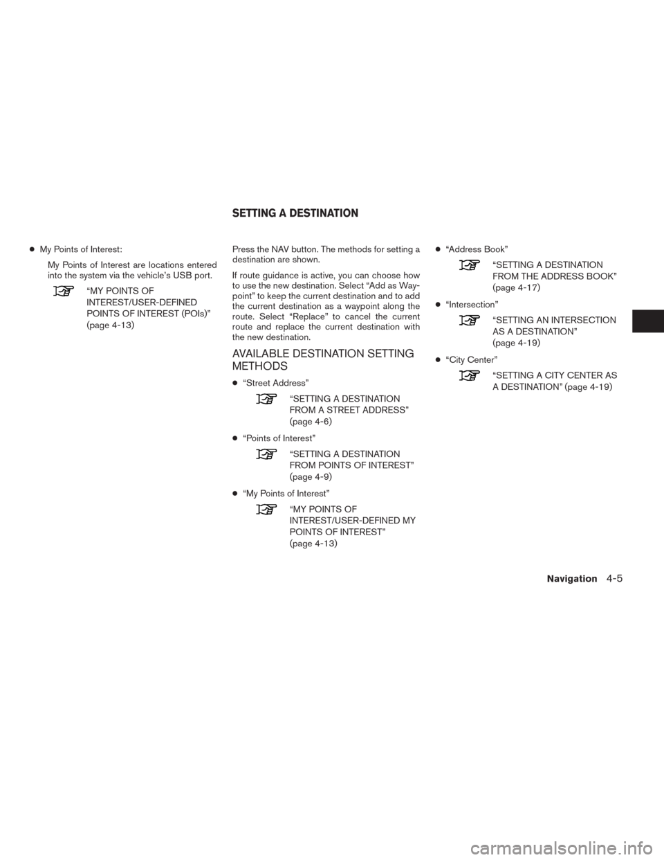 NISSAN ALTIMA 2015 L33 / 5.G LC2 Kai Navigation Manual ●My Points of Interest:
My Points of Interest are locations entered
into the system via the vehicle’s USB port.
“MY POINTS OF
INTEREST/USER-DEFINED
POINTS OF INTEREST (POIs)”
(page 4-13)Press NISSAN ALTIMA 2015 L33 / 5.G LC2 Kai Navigation Manual ●My Points of Interest:
My Points of Interest are locations entered
into the system via the vehicle’s USB port.
“MY POINTS OF
INTEREST/USER-DEFINED
POINTS OF INTEREST (POIs)”
(page 4-13)Press