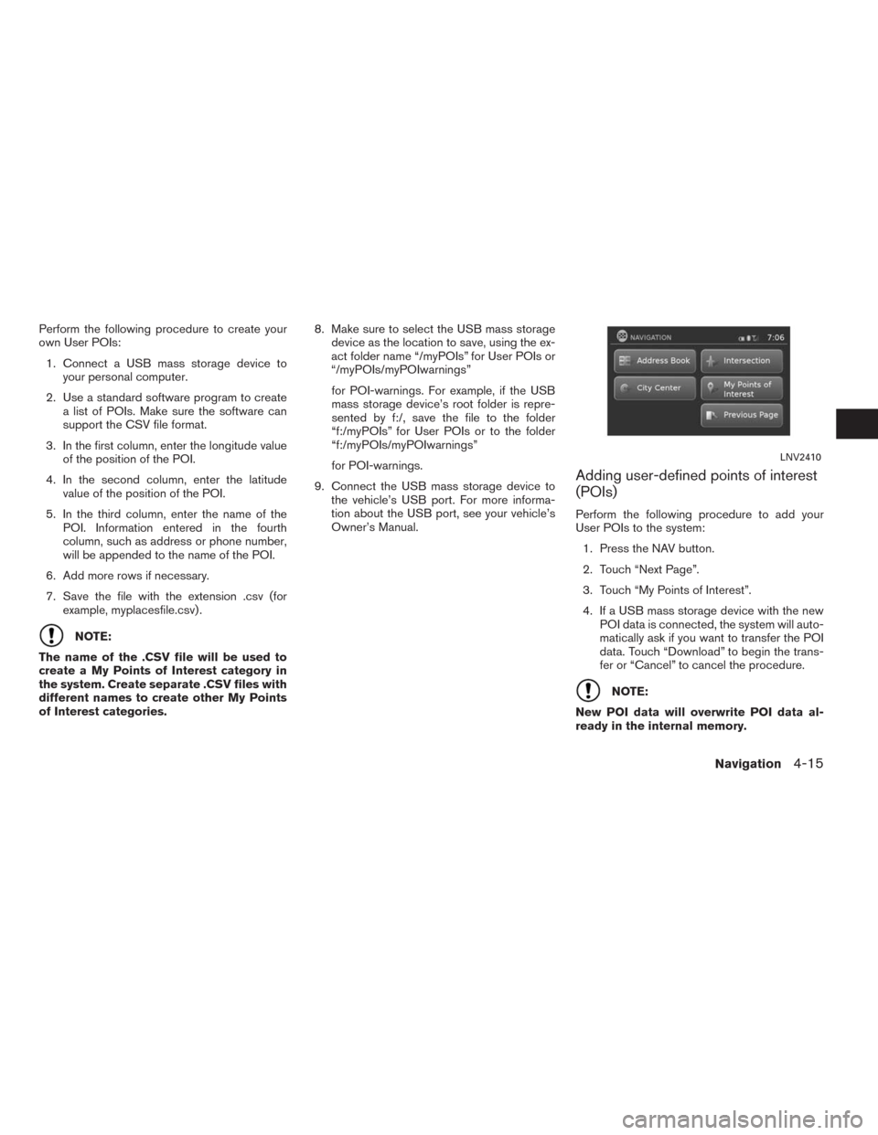 NISSAN ALTIMA 2015 L33 / 5.G LC2 Kai Navigation Manual Perform the following procedure to create your
own User POIs:
1. Connect a USB mass storage device to
your personal computer.
2. Use a standard software program to create
a list of POIs. Make sure the