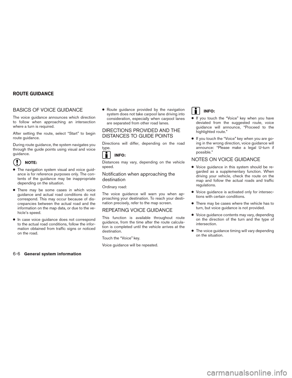NISSAN ALTIMA 2015 L33 / 5.G LC2 Kai Navigation Manual BASICS OF VOICE GUIDANCE
The voice guidance announces which direction
to follow when approaching an intersection
where a turn is required.
After setting the route, select “Start” to begin
route gu