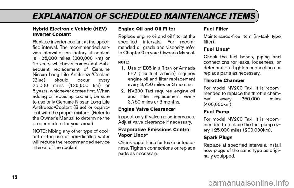 NISSAN GT-R 2015 R35 Service And Maintenance Guide Hybrid Electronic Vehicle (HEV)
Inverter Coolant
Replace inverter coolant at the speci-
fied interval. The recommended ser-
vice interval of the factory-fill coolant
is 125,000 miles (200,000 km) or
1 NISSAN GT-R 2015 R35 Service And Maintenance Guide Hybrid Electronic Vehicle (HEV)
Inverter Coolant
Replace inverter coolant at the speci-
fied interval. The recommended ser-
vice interval of the factory-fill coolant
is 125,000 miles (200,000 km) or
1