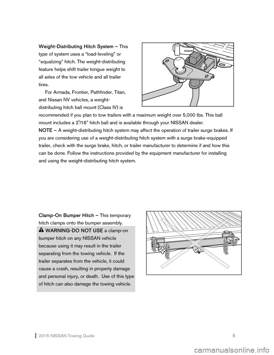 NISSAN XTERRA 2015 N50 / 2.G Towing Guide 2015 NISSAN Towing Guide 5
Weight-Distributing Hitch System – This
type of system uses a “load-leveling” or
“equalizing” hitch. The weight-distributing
feature helps shift trailer to NISSAN XTERRA 2015 N50 / 2.G Towing Guide 2015 NISSAN Towing Guide 5
Weight-Distributing Hitch System – This
type of system uses a “load-leveling” or
“equalizing” hitch. The weight-distributing
feature helps shift trailer to