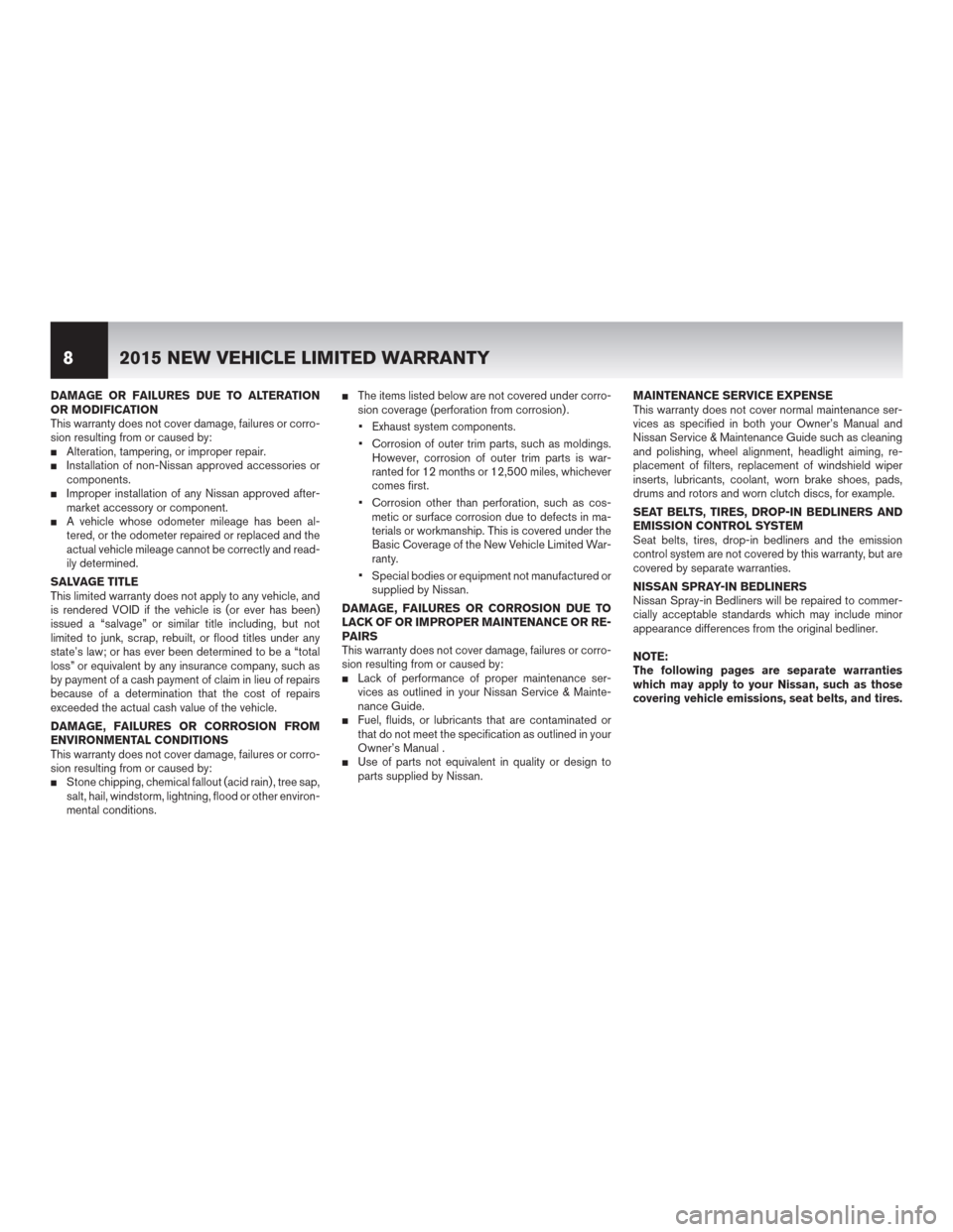 NISSAN ROGUE SELECT 2015 2.G Warranty Booklet DAMAGE OR FAILURES DUE TO ALTERATION
OR MODIFICATION
This warranty does not cover damage, failures or corro-
sion resulting from or caused by:
Alteration, tampering, or improper repair.Installation NISSAN ROGUE SELECT 2015 2.G Warranty Booklet DAMAGE OR FAILURES DUE TO ALTERATION
OR MODIFICATION
This warranty does not cover damage, failures or corro-
sion resulting from or caused by:
Alteration, tampering, or improper repair.Installation