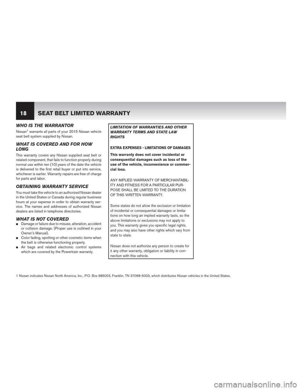 NISSAN ROGUE SELECT 2015 2.G Warranty Booklet WHO IS THE WARRANTOR
Nissan1warrants all parts of your 2015 Nissan vehicle
seat belt system supplied by Nissan.
WHAT IS COVERED AND FOR HOW
LONG
This warranty covers any Nissan supplied seat belt or
r NISSAN ROGUE SELECT 2015 2.G Warranty Booklet WHO IS THE WARRANTOR
Nissan1warrants all parts of your 2015 Nissan vehicle
seat belt system supplied by Nissan.
WHAT IS COVERED AND FOR HOW
LONG
This warranty covers any Nissan supplied seat belt or
r