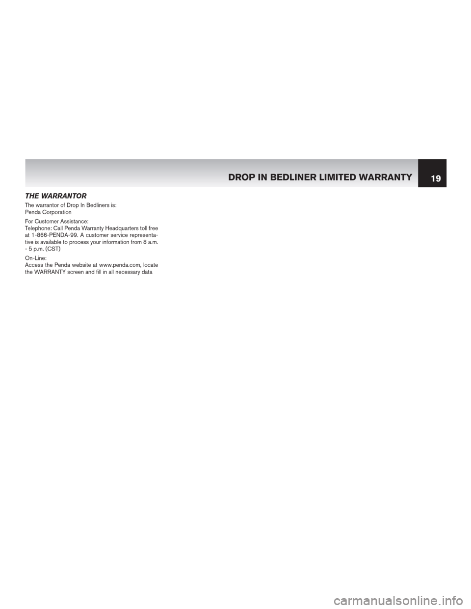 NISSAN ROGUE SELECT 2015 2.G Warranty Booklet THE WARRANTOR
The warrantor of Drop In Bedliners is:
Penda Corporation
For Customer Assistance:
Telephone: Call Penda Warranty Headquarters toll free
at 1-866-PENDA-99. A customer service representa-
