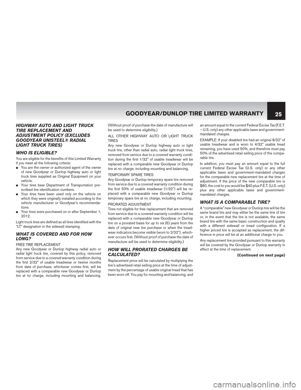 NISSAN GT-R 2015 R35 Warranty Booklet HIGHWAY AUTO AND LIGHT TRUCK
TIRE REPLACEMENT AND
ADJUSTMENT POLICY (EXCLUDES
GOODYEAR UNISTEEL® RADIAL
LIGHT TRUCK TIRES)
WHO IS ELIGIBLE?
You are eligible for the benefits of this Limited Warranty
