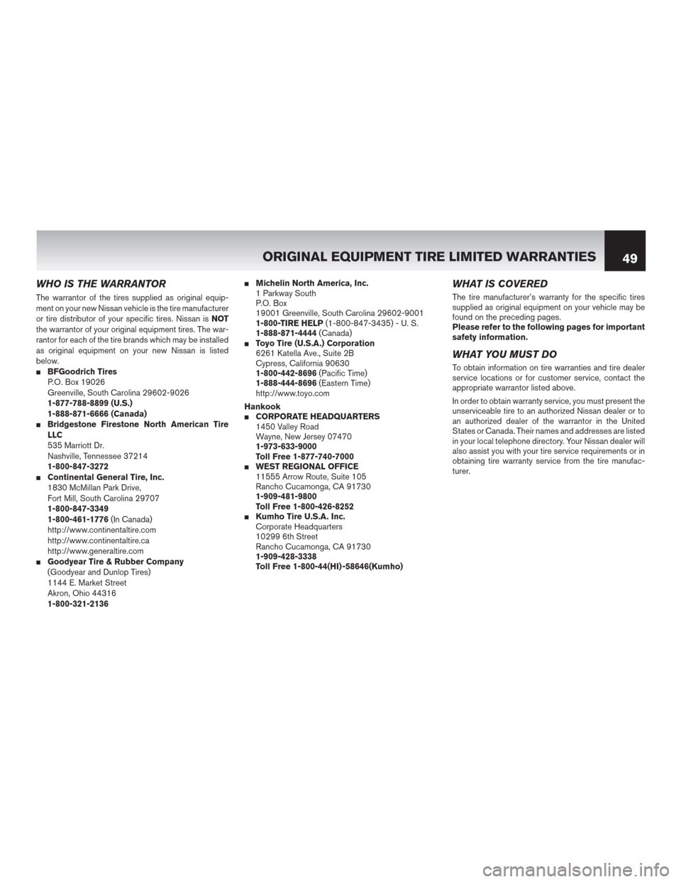 NISSAN ROGUE SELECT 2015 2.G Warranty Booklet WHO IS THE WARRANTOR
The warrantor of the tires supplied as original equip-
ment on your new Nissan vehicle is the tire manufacturer
or tire distributor of your specific tires. Nissan isNOT
the warran NISSAN ROGUE SELECT 2015 2.G Warranty Booklet WHO IS THE WARRANTOR
The warrantor of the tires supplied as original equip-
ment on your new Nissan vehicle is the tire manufacturer
or tire distributor of your specific tires. Nissan isNOT
the warran