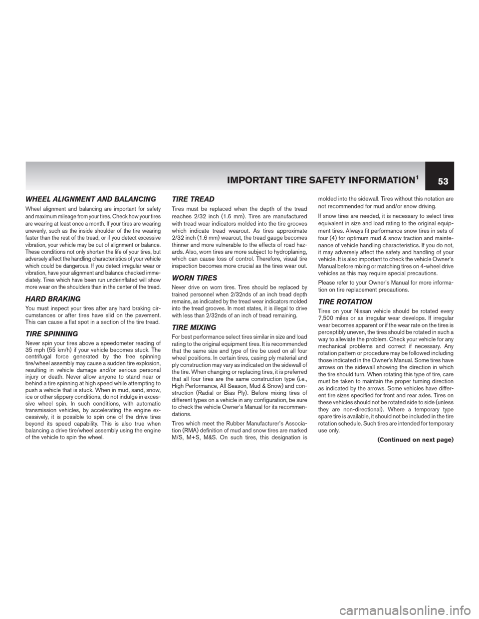 NISSAN ROGUE SELECT 2015 2.G Warranty Booklet WHEEL ALIGNMENT AND BALANCING
Wheel alignment and balancing are important for safety
and maximum mileage from your tires. Check how your tires
are wearing at least once a month. If your tires are wear NISSAN ROGUE SELECT 2015 2.G Warranty Booklet WHEEL ALIGNMENT AND BALANCING
Wheel alignment and balancing are important for safety
and maximum mileage from your tires. Check how your tires
are wearing at least once a month. If your tires are wear