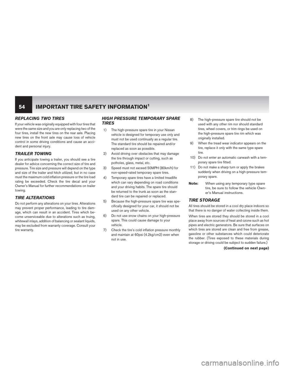 NISSAN ROGUE SELECT 2015 2.G Warranty Booklet REPLACING TWO TIRES
If your vehicle was originally equipped with four tires that
were the same size and you are only replacing two of the
four tires, install the new tires on the rear axle. Placing
ne NISSAN ROGUE SELECT 2015 2.G Warranty Booklet REPLACING TWO TIRES
If your vehicle was originally equipped with four tires that
were the same size and you are only replacing two of the
four tires, install the new tires on the rear axle. Placing
ne