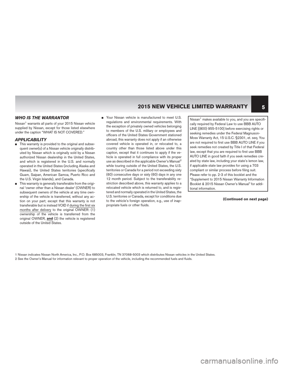 NISSAN ROGUE SELECT 2015 2.G Warranty Booklet WHO IS THE WARRANTOR
Nissan1warrants all parts of your 2015 Nissan vehicle
supplied by Nissan, except for those listed elsewhere
under the caption “WHAT IS NOT COVERED.”
APPLICABILITYThis warrant NISSAN ROGUE SELECT 2015 2.G Warranty Booklet WHO IS THE WARRANTOR
Nissan1warrants all parts of your 2015 Nissan vehicle
supplied by Nissan, except for those listed elsewhere
under the caption “WHAT IS NOT COVERED.”
APPLICABILITYThis warrant