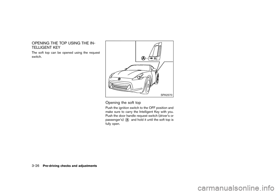 NISSAN 370Z COUPE 2015 Z34 Owners Manual �������
�> �(�G�L�W� ����� �� �� �0�R�G�H�O� �=���� �@
3-26Pre-driving checks and adjustments
OPENING THE TOP USING THE IN-
TELLIGENT KEY
GUID-880A6BA9-725F-456B-9105-BC488C56FB9
