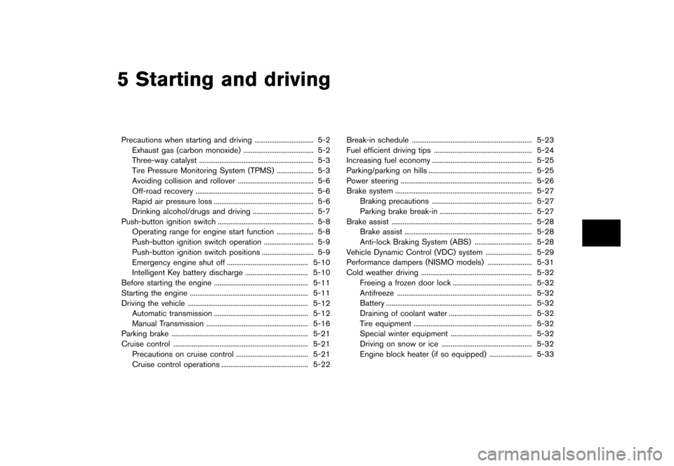 NISSAN 370Z COUPE 2015 Z34 Owners Manual �������
�> �(�G�L�W� ����� �� �� �0�R�G�H�O� �=���� �@
5 Starting and driving
Precautions when starting and driving...
................................ 5-2
Exhaust gas (carbon mo