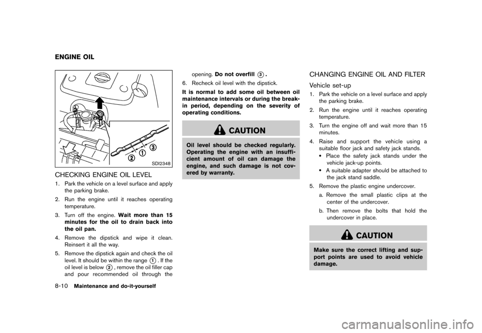 NISSAN 370Z COUPE 2015 Z34 Owners Manual �������
�> �(�G�L�W� ����� �� �� �0�R�G�H�O� �=���� �@
8-10Maintenance and do-it-yourself
GUID-DBF82AD0-64FF-486B-8520-99D09AEB7790
SDI2348
CHECKING ENGINE OIL LEVELGUID-3307BC60