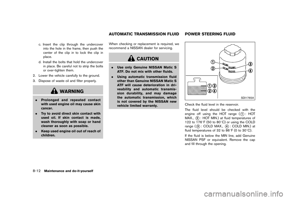 NISSAN 370Z COUPE 2015 Z34 Owners Manual �������
�> �(�G�L�W� ����� �� �� �0�R�G�H�O� �=���� �@
8-12Maintenance and do-it-yourself
c. Insert the clip through the undercoverinto the hole in the frame, then push the
cente