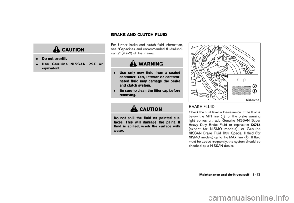 NISSAN 370Z COUPE 2015 Z34 Owners Manual �������
�> �(�G�L�W� ����� �� �� �0�R�G�H�O� �=���� �@
CAUTION
.Do not overfill.
. Use Genuine NISSAN PSF or
equivalent.
GUID-50519699-1D80-4932-8F32-3FA890573050For further brak