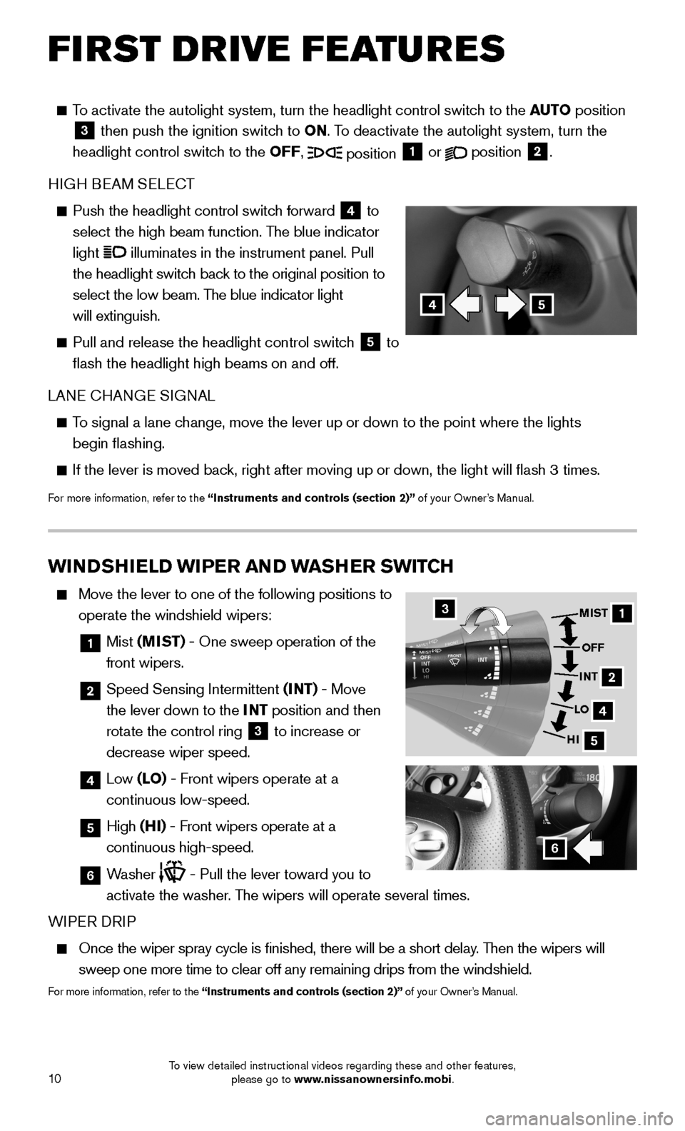 NISSAN 370Z COUPE 2015 Z34 Quick Reference Guide 10
FIRST DRIVE FEATURES
To activate the autolight system, turn the headlight control switch to the AUTO position 3 then push the ignition switch to ON. To deactivate the autolight system, turn the NISSAN 370Z COUPE 2015 Z34 Quick Reference Guide 10
FIRST DRIVE FEATURES
To activate the autolight system, turn the headlight control switch to the AUTO position 3 then push the ignition switch to ON. To deactivate the autolight system, turn the