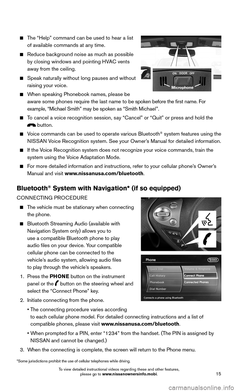 NISSAN 370Z COUPE 2015 Z34 Quick Reference Guide 15
The “Help” command can be used to hear a list
of available commands at any time.
Reduce background noise as much as possible
by closing windows and pointing HVAC vents
away from the NISSAN 370Z COUPE 2015 Z34 Quick Reference Guide 15
The “Help” command can be used to hear a list
of available commands at any time.
Reduce background noise as much as possible
by closing windows and pointing HVAC vents
away from the