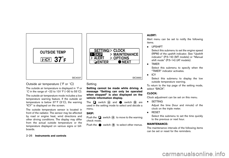 NISSAN 370Z ROADSTER 2015 Z34 Owners Manual ������
�> �(�G�L�W� ����� �� �� �0�R�G�H�O� �=���� �@
2-26Instruments and controls
SIC4037
Outside air temperature (8F or8C)GUID-7AE07451-D2E8-4CCE-AD7B-D9456154619AThe outside ai