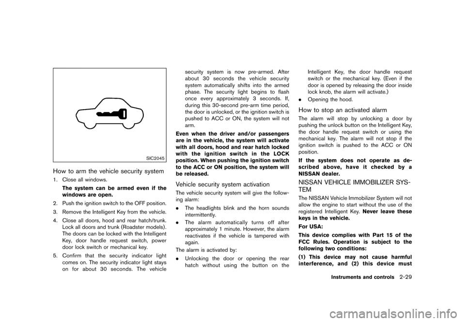 NISSAN 370Z ROADSTER 2015 Z34 Owners Manual ������
�> �(�G�L�W� ����� �� �� �0�R�G�H�O� �=���� �@
SIC2045
How to arm the vehicle security systemGUID-9247645A-1300-4C33-B34C-ED66A5E9E8E21. Close all windows.The system can be
