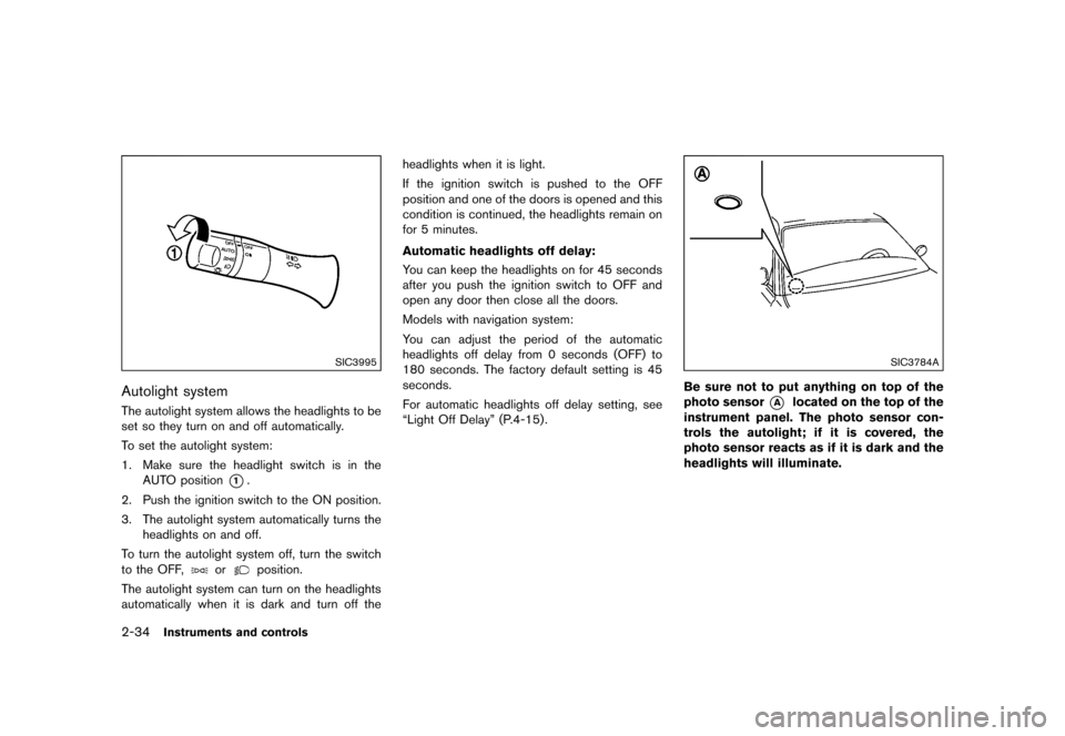 NISSAN 370Z ROADSTER 2015 Z34 Owners Manual ������
�> �(�G�L�W� ����� �� �� �0�R�G�H�O� �=���� �@
2-34Instruments and controls
SIC3995
Autolight systemGUID-96B17FA9-AF03-49A8-AA63-4D7D1A8F4C01The autolight system allows the