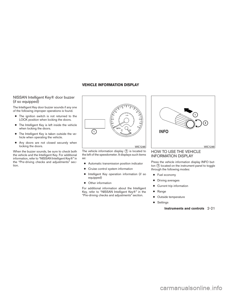 NISSAN ARMADA 2015 1.G Owners Manual NISSAN Intelligent Key® door buzzer
(if so equipped)
The Intelligent Key door buzzer sounds if any one
of the following improper operations is found.● The ignition switch is not returned to the
LOC NISSAN ARMADA 2015 1.G Owners Manual NISSAN Intelligent Key® door buzzer
(if so equipped)
The Intelligent Key door buzzer sounds if any one
of the following improper operations is found.● The ignition switch is not returned to the
LOC