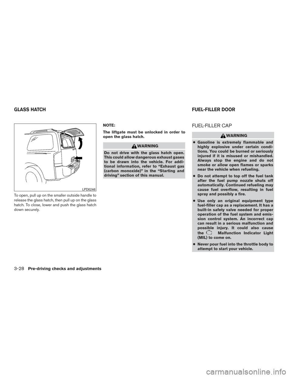 NISSAN ARMADA 2015 1.G Owners Manual To open, pull up on the smaller outside handle to
release the glass hatch, then pull up on the glass
hatch. To close, lower and push the glass hatch
down securely.NOTE:
The liftgate must be unlocked i NISSAN ARMADA 2015 1.G Owners Manual To open, pull up on the smaller outside handle to
release the glass hatch, then pull up on the glass
hatch. To close, lower and push the glass hatch
down securely.NOTE:
The liftgate must be unlocked i