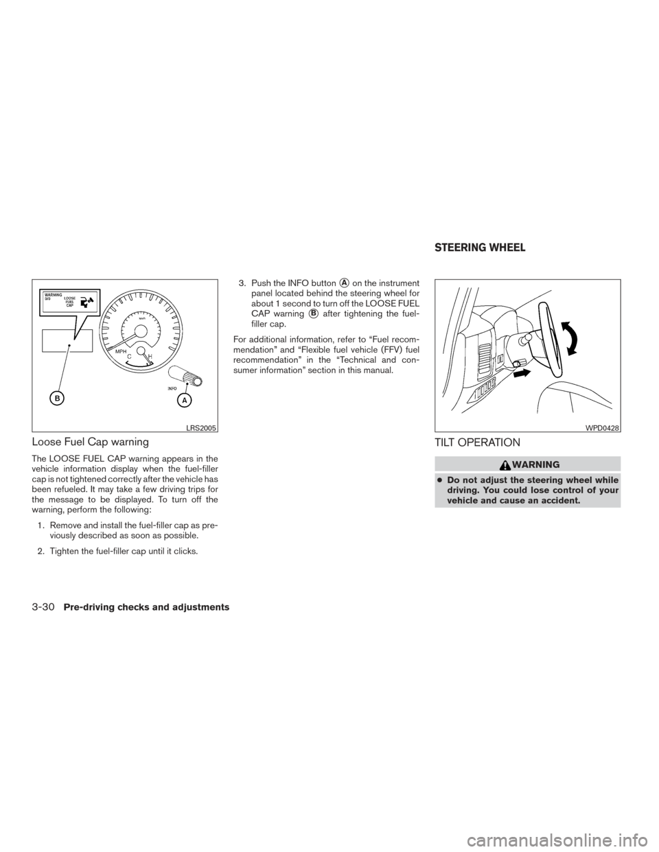 NISSAN ARMADA 2015 1.G Owners Manual Loose Fuel Cap warning
The LOOSE FUEL CAP warning appears in the
vehicle information display when the fuel-filler
cap is not tightened correctly after the vehicle has
been refueled. It may take a few NISSAN ARMADA 2015 1.G Owners Manual Loose Fuel Cap warning
The LOOSE FUEL CAP warning appears in the
vehicle information display when the fuel-filler
cap is not tightened correctly after the vehicle has
been refueled. It may take a few