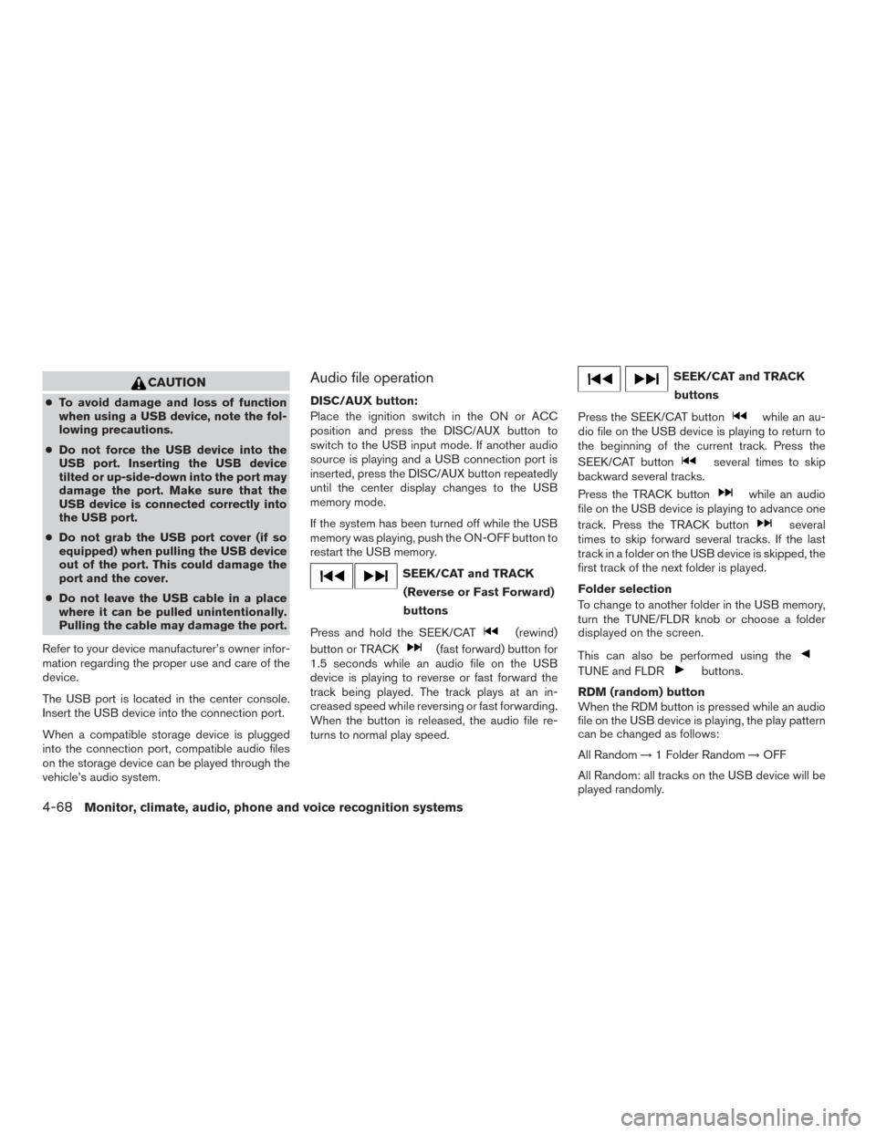 NISSAN ARMADA 2015 1.G Owners Manual CAUTION
●To avoid damage and loss of function
when using a USB device, note the fol-
lowing precautions.
● Do not force the USB device into the
USB port. Inserting the USB device
tilted or up-side NISSAN ARMADA 2015 1.G Owners Manual CAUTION
●To avoid damage and loss of function
when using a USB device, note the fol-
lowing precautions.
● Do not force the USB device into the
USB port. Inserting the USB device
tilted or up-side