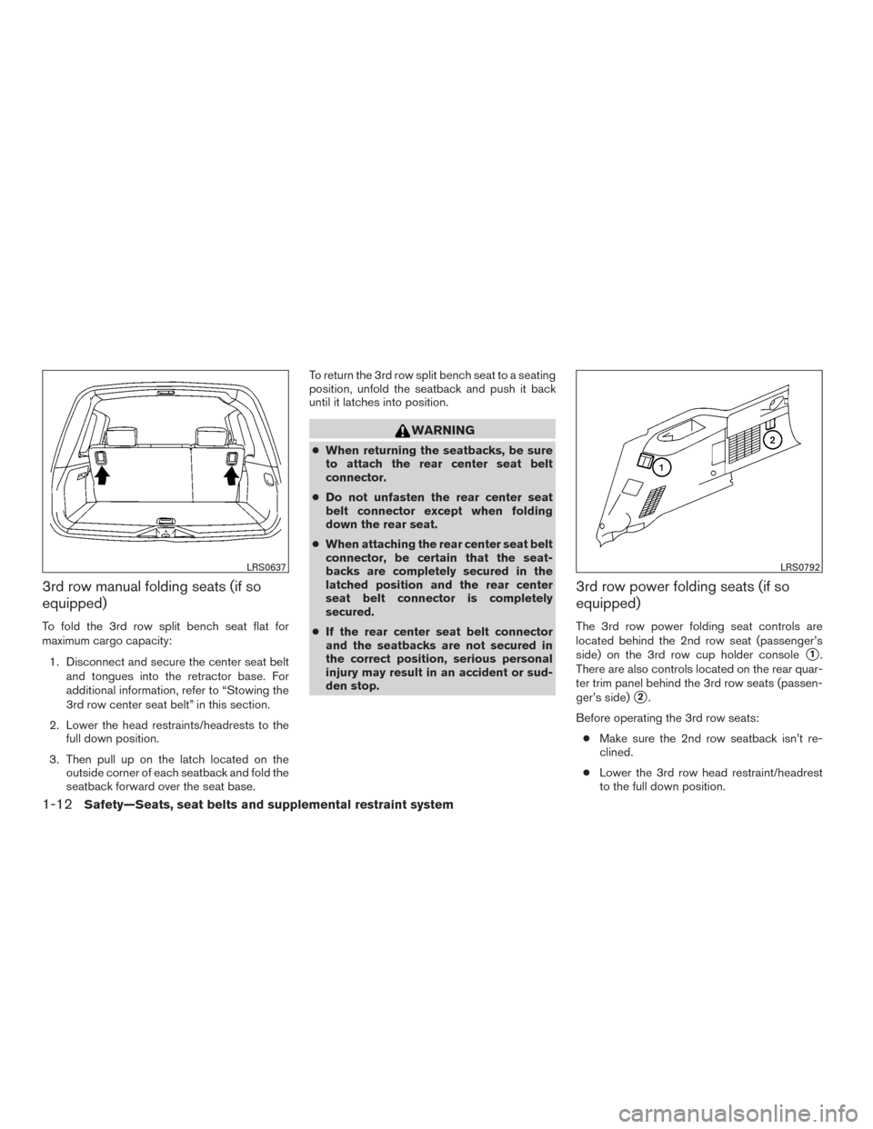 NISSAN ARMADA 2015 1.G Owners Manual 3rd row manual folding seats (if so
equipped)
To fold the 3rd row split bench seat flat for
maximum cargo capacity:1. Disconnect and secure the center seat belt and tongues into the retractor base. Fo NISSAN ARMADA 2015 1.G Owners Manual 3rd row manual folding seats (if so
equipped)
To fold the 3rd row split bench seat flat for
maximum cargo capacity:1. Disconnect and secure the center seat belt and tongues into the retractor base. Fo