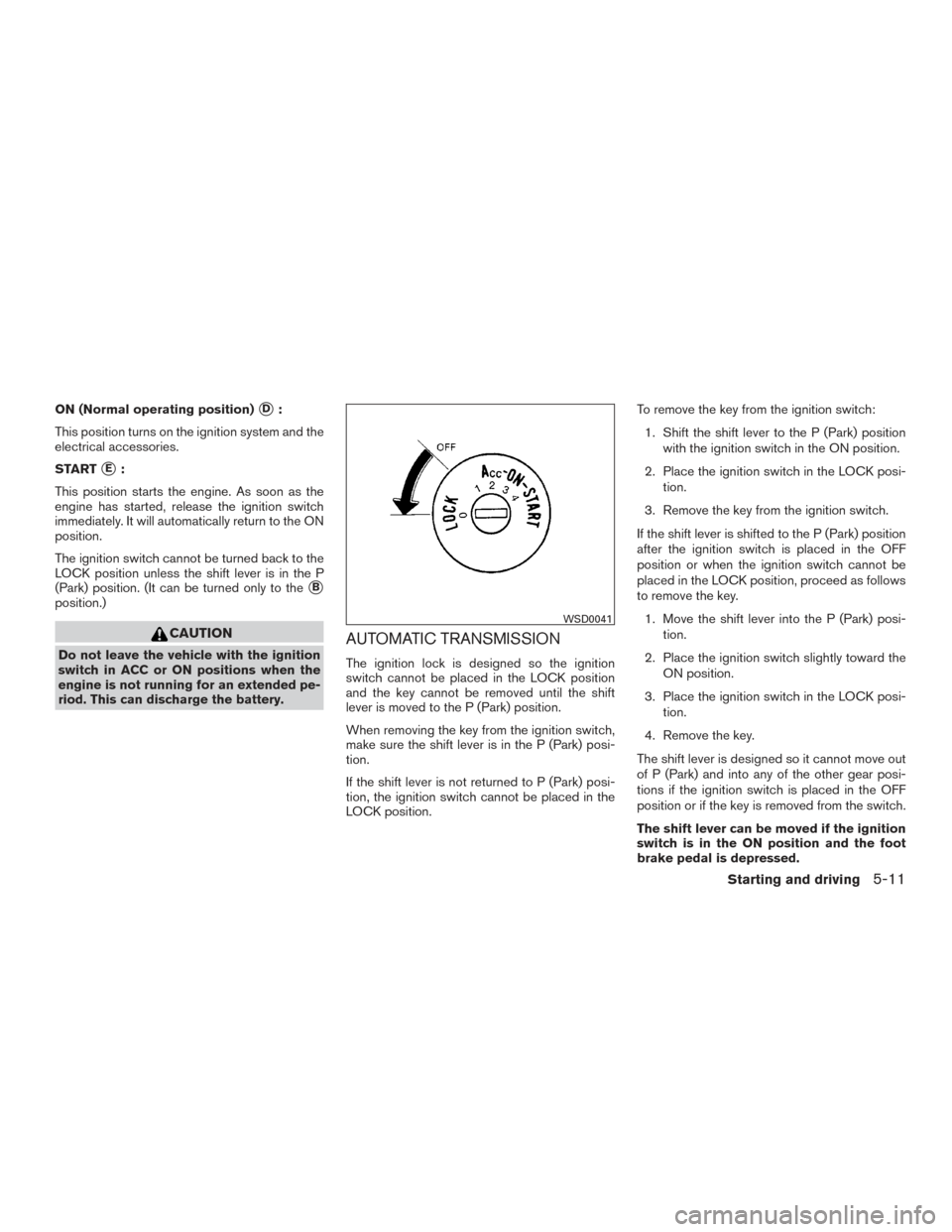 NISSAN ARMADA 2015 1.G Owners Manual ON (Normal operating position)D:
This position turns on the ignition system and the
electrical accessories.
START
E:
This position starts the engine. As soon as the
engine has started, release the i NISSAN ARMADA 2015 1.G Owners Manual ON (Normal operating position)D:
This position turns on the ignition system and the
electrical accessories.
START
E:
This position starts the engine. As soon as the
engine has started, release the i