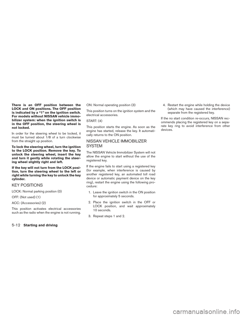 NISSAN ARMADA 2015 1.G Owners Manual There is an OFF position between the
LOCK and ON positions. The OFF position
is indicated by a “1” on the ignition switch.
For models without NISSAN vehicle immo-
bilizer system: when the ignition NISSAN ARMADA 2015 1.G Owners Manual There is an OFF position between the
LOCK and ON positions. The OFF position
is indicated by a “1” on the ignition switch.
For models without NISSAN vehicle immo-
bilizer system: when the ignition