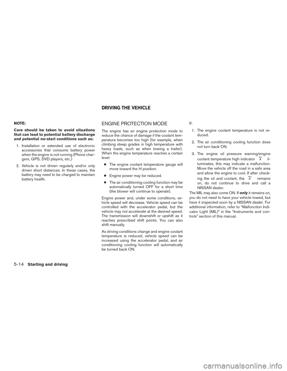 NISSAN ARMADA 2015 1.G Owners Manual NOTE:
Care should be taken to avoid situations
that can lead to potential battery discharge
and potential no-start conditions such as:1. Installation or extended use of electronic accessories that con NISSAN ARMADA 2015 1.G Owners Manual NOTE:
Care should be taken to avoid situations
that can lead to potential battery discharge
and potential no-start conditions such as:1. Installation or extended use of electronic accessories that con