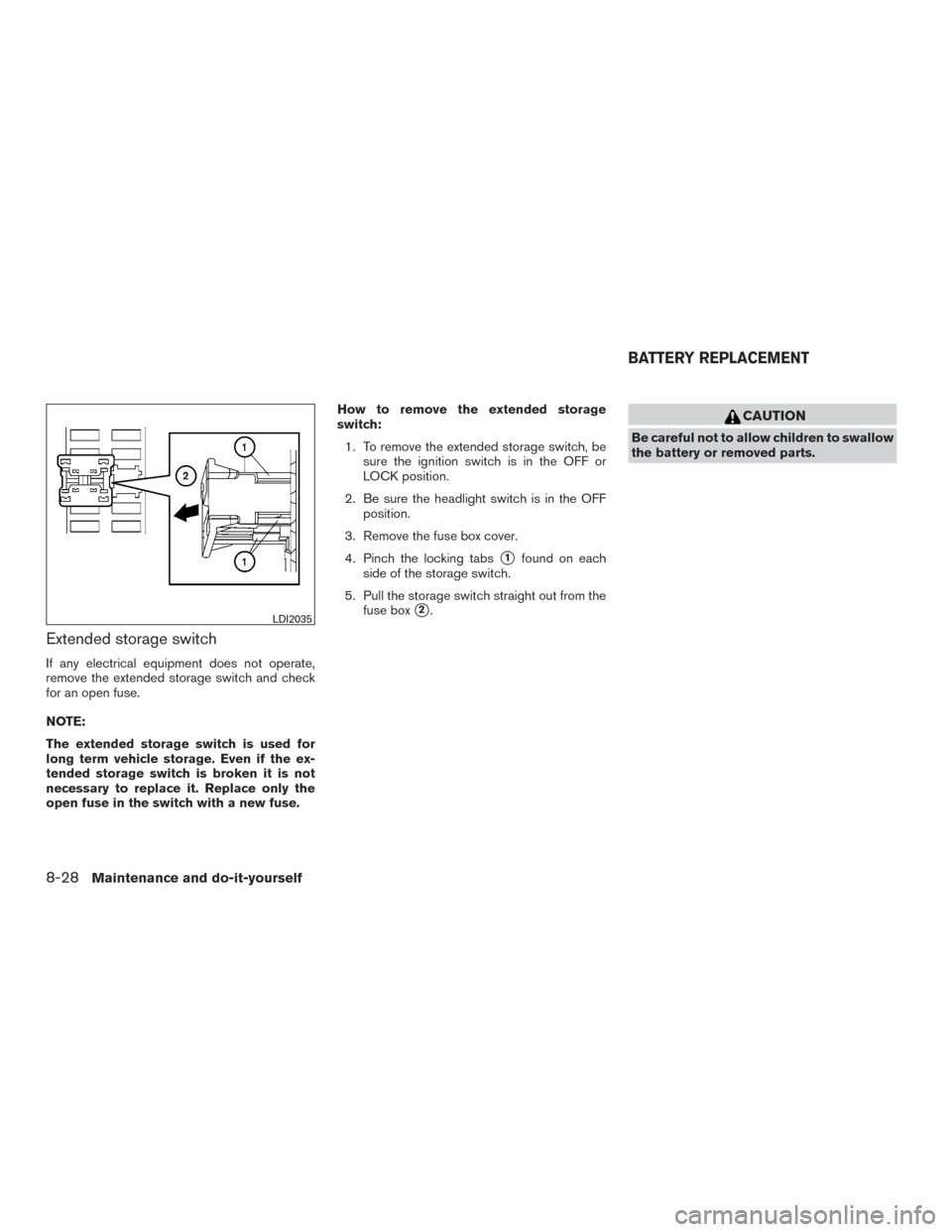 NISSAN ARMADA 2015 1.G Owners Manual Extended storage switch
If any electrical equipment does not operate,
remove the extended storage switch and check
for an open fuse.
NOTE:
The extended storage switch is used for
long term vehicle sto