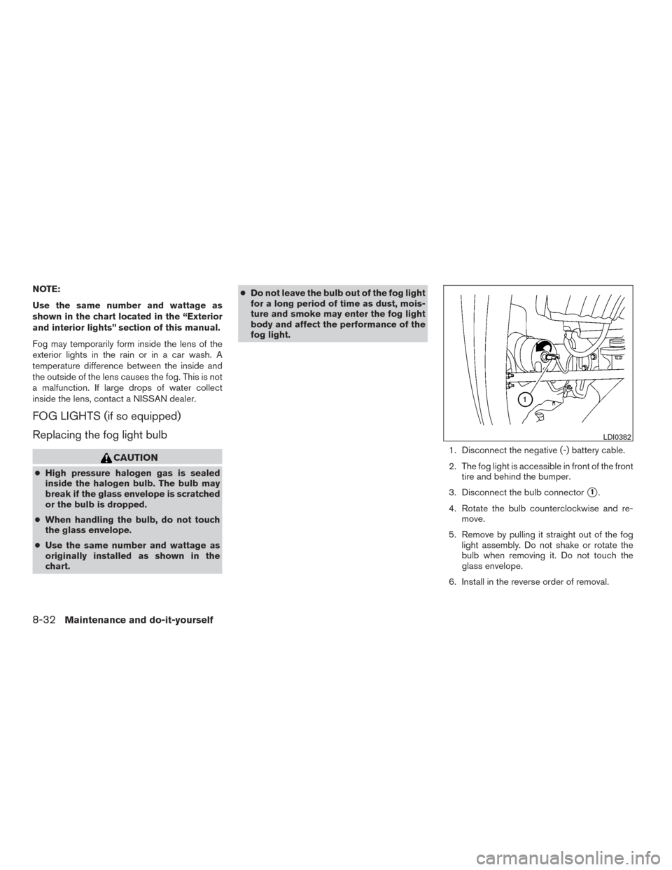 NISSAN ARMADA 2015 1.G Owners Manual NOTE:
Use the same number and wattage as
shown in the chart located in the “Exterior
and interior lights” section of this manual.
Fog may temporarily form inside the lens of the
exterior lights in