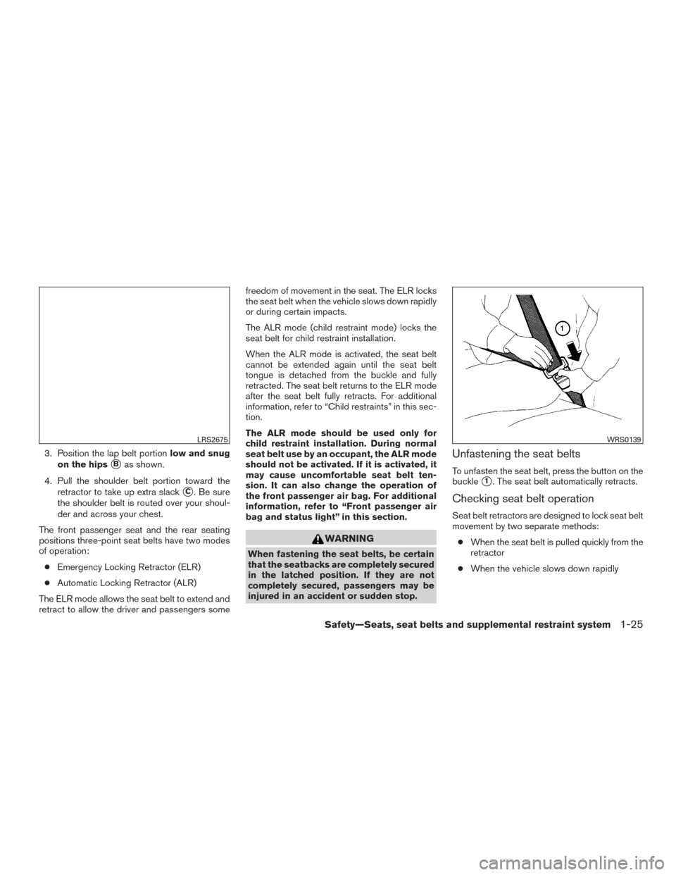 NISSAN ARMADA 2015 1.G Owners Manual 3. Position the lap belt portionlow and snug
on the hips
Bas shown.
4. Pull the shoulder belt portion toward the retractor to take up extra slack
C. Be sure
the shoulder belt is routed over your sho NISSAN ARMADA 2015 1.G Owners Manual 3. Position the lap belt portionlow and snug
on the hips
Bas shown.
4. Pull the shoulder belt portion toward the retractor to take up extra slack
C. Be sure
the shoulder belt is routed over your sho