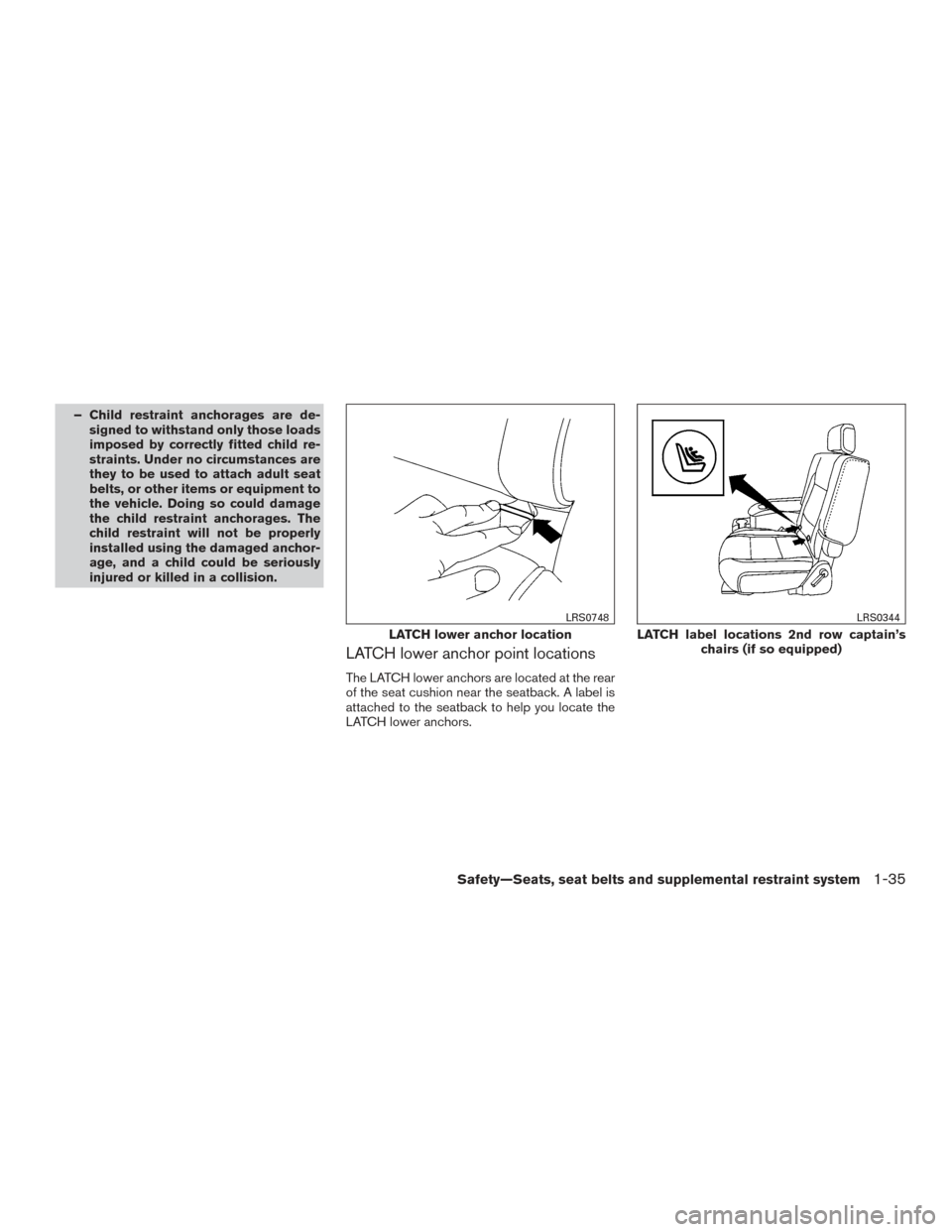 NISSAN ARMADA 2015 1.G Owners Manual – Child restraint anchorages are de-signed to withstand only those loads
imposed by correctly fitted child re-
straints. Under no circumstances are
they to be used to attach adult seat
belts, or oth
