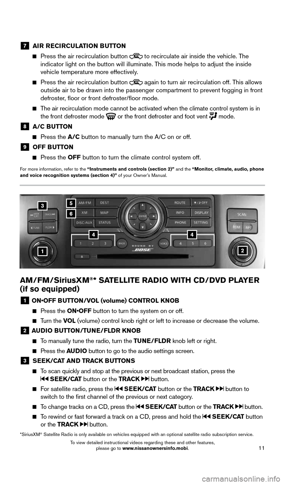 NISSAN ARMADA 2015 1.G Quick Reference Guide 11
AM/FM/SiriusXM®* SATELLITE RADIO WITH CD/DVD PLAYER
(if so equipped)
1 ON•OFF BUTTON/VOL (volume) CONTROL KNOB
Press the ON•OFF button to turn the system on or off.
Turn the VOL NISSAN ARMADA 2015 1.G Quick Reference Guide 11
AM/FM/SiriusXM®* SATELLITE RADIO WITH CD/DVD PLAYER
(if so equipped)
1 ON•OFF BUTTON/VOL (volume) CONTROL KNOB
Press the ON•OFF button to turn the system on or off.
Turn the VOL