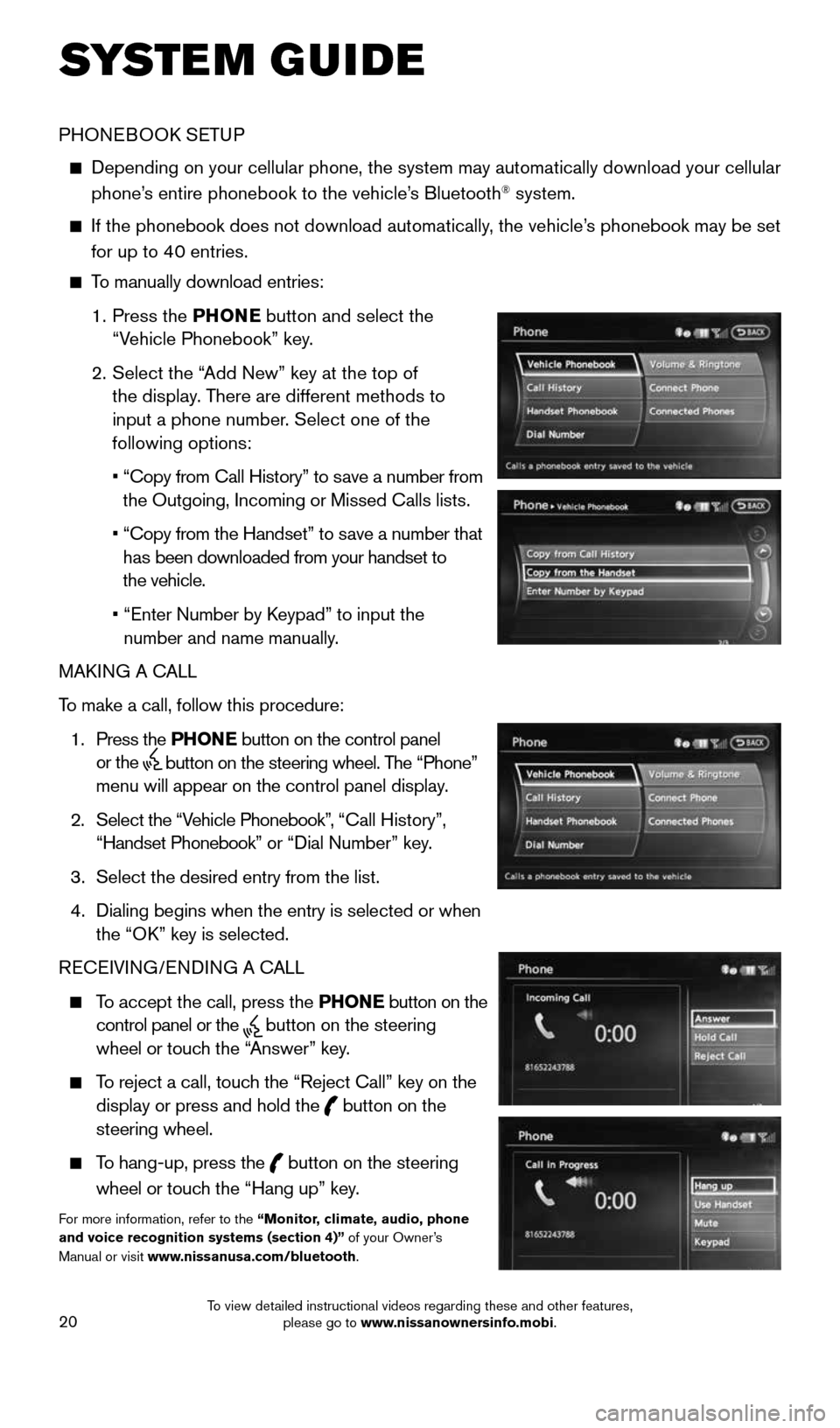 NISSAN ARMADA 2015 1.G Quick Reference Guide 20
SYSTEM GUIDE
PHONEBOOK SETUP
Depending on your cellular phone, the system may automatically download \
your cellular
phone’s entire phonebook to the vehicle’s Bluetooth® system.
I NISSAN ARMADA 2015 1.G Quick Reference Guide 20
SYSTEM GUIDE
PHONEBOOK SETUP
Depending on your cellular phone, the system may automatically download \
your cellular
phone’s entire phonebook to the vehicle’s Bluetooth® system.
I