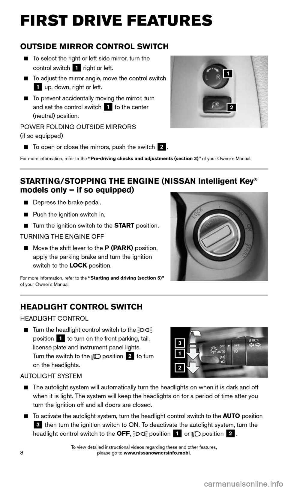 NISSAN ARMADA 2015 1.G Quick Reference Guide 8
FIRST DRIVE FEATURES
OUTSIDE MIRROR CONTROL SWITCH
    To select the right or left side mirror, turn the 
control switch 
1 right or left.
 
    To adjust the mirror angle, move the control switch 
