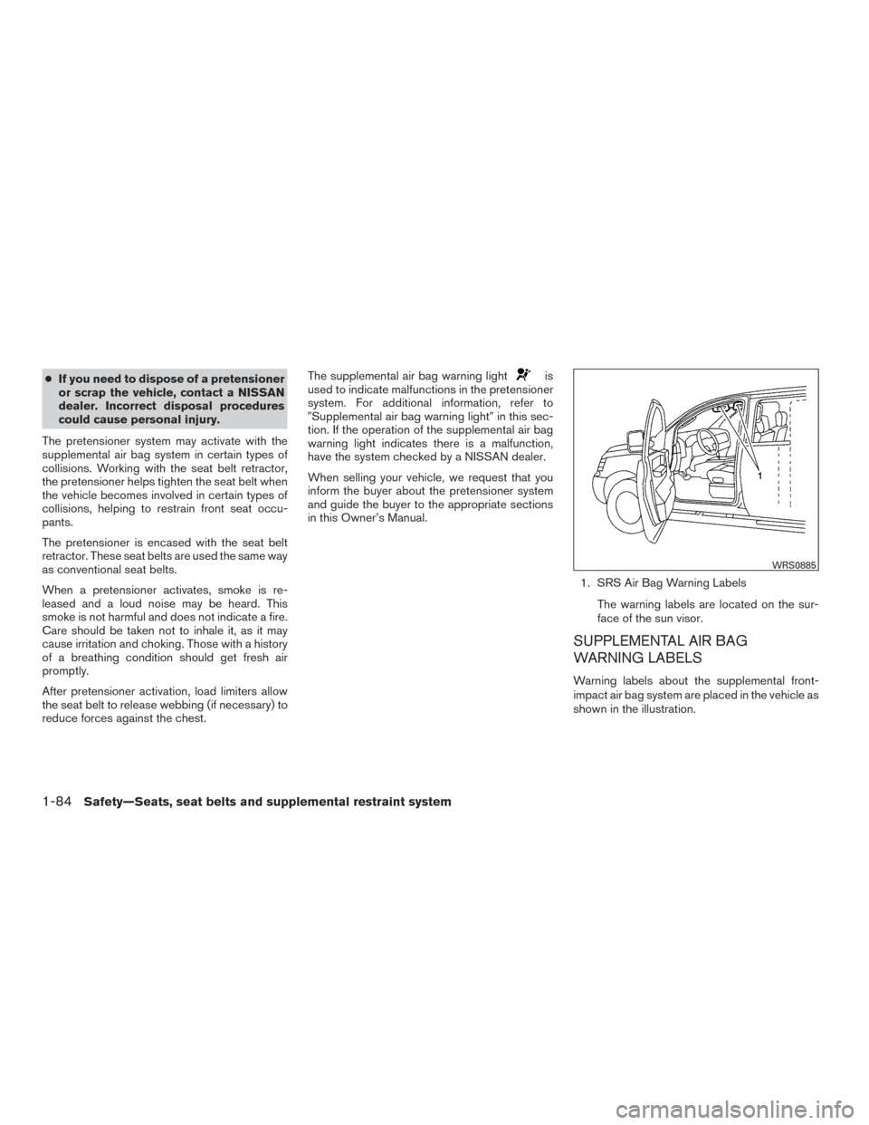 NISSAN FRONTIER 2015 D23 / 3.G Owners Manual ●If you need to dispose of a pretensioner
or scrap the vehicle, contact a NISSAN
dealer. Incorrect disposal procedures
could cause personal injury.
The pretensioner system may activate with the
supp NISSAN FRONTIER 2015 D23 / 3.G Owners Manual ●If you need to dispose of a pretensioner
or scrap the vehicle, contact a NISSAN
dealer. Incorrect disposal procedures
could cause personal injury.
The pretensioner system may activate with the
supp