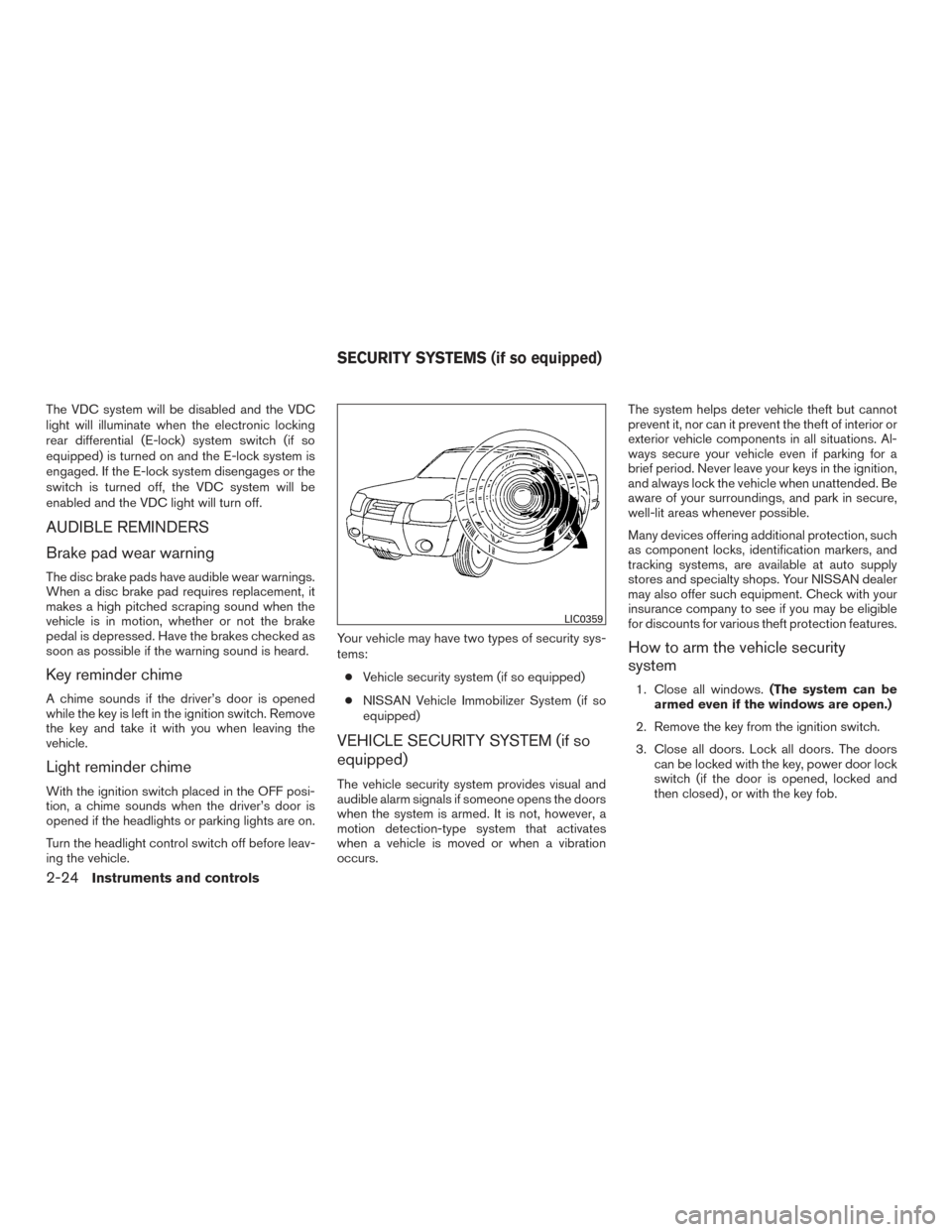 NISSAN FRONTIER 2015 D23 / 3.G Owners Manual The VDC system will be disabled and the VDC
light will illuminate when the electronic locking
rear differential (E-lock) system switch (if so
equipped) is turned on and the E-lock system is
engaged. I NISSAN FRONTIER 2015 D23 / 3.G Owners Manual The VDC system will be disabled and the VDC
light will illuminate when the electronic locking
rear differential (E-lock) system switch (if so
equipped) is turned on and the E-lock system is
engaged. I