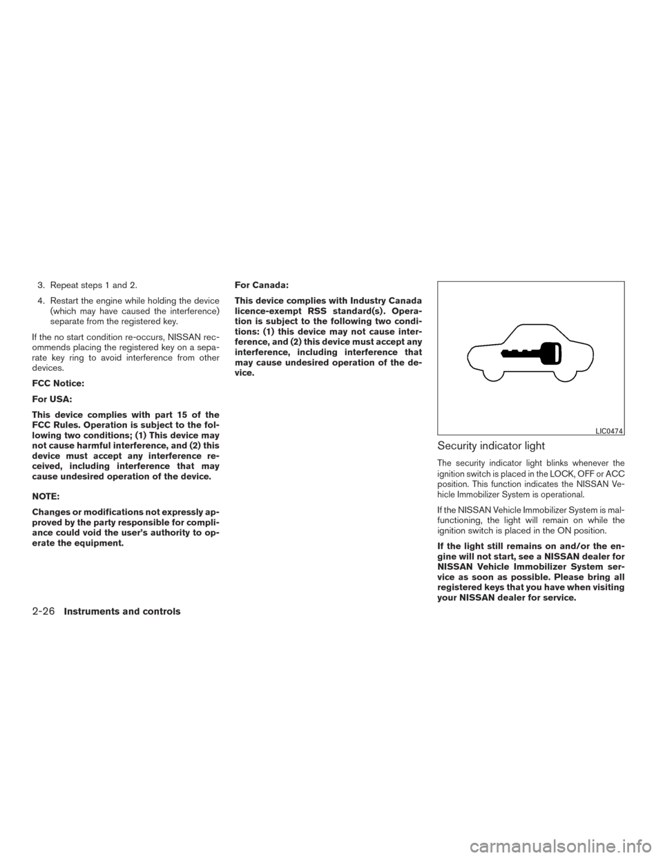 NISSAN FRONTIER 2015 D23 / 3.G Owners Manual 3. Repeat steps 1 and 2.
4. Restart the engine while holding the device(which may have caused the interference)
separate from the registered key.
If the no start condition re-occurs, NISSAN rec-
ommen NISSAN FRONTIER 2015 D23 / 3.G Owners Manual 3. Repeat steps 1 and 2.
4. Restart the engine while holding the device(which may have caused the interference)
separate from the registered key.
If the no start condition re-occurs, NISSAN rec-
ommen